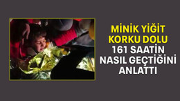 Minik yiğit, korku dolu 161 saatin nasıl geçtiğini anlattı